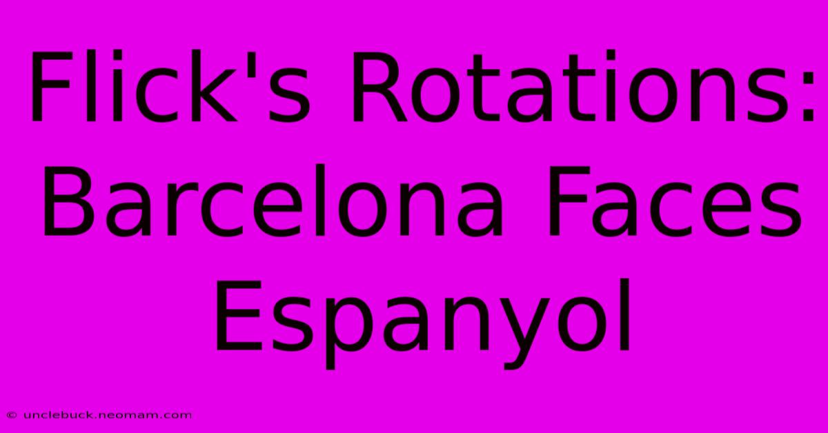 Flick's Rotations: Barcelona Faces Espanyol