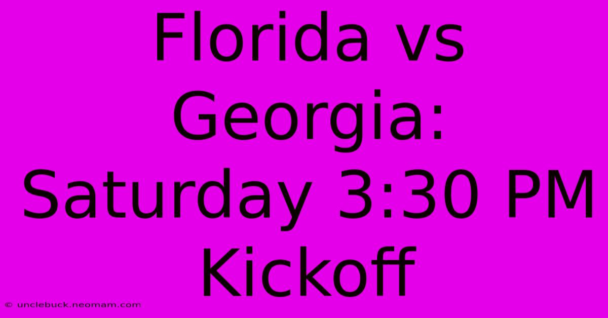 Florida Vs Georgia: Saturday 3:30 PM Kickoff