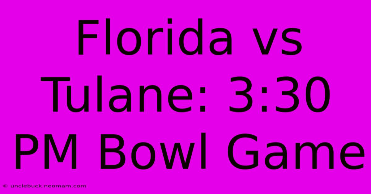 Florida Vs Tulane: 3:30 PM Bowl Game