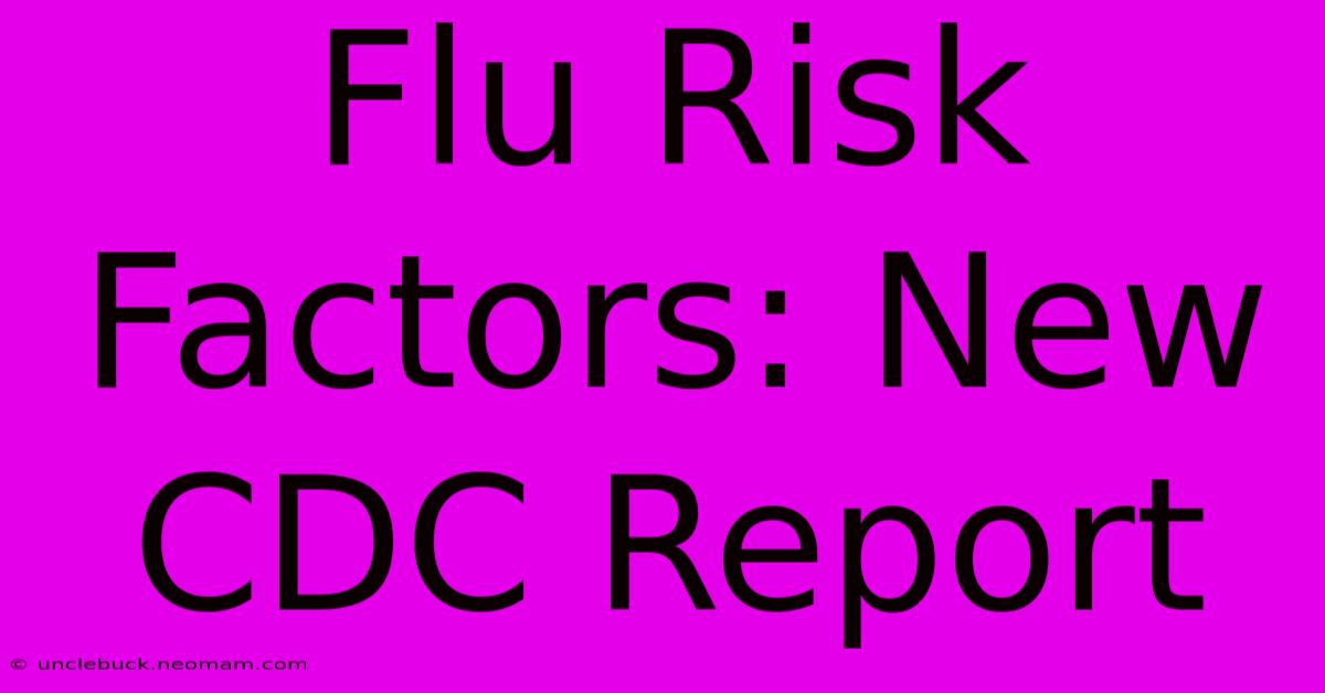 Flu Risk Factors: New CDC Report