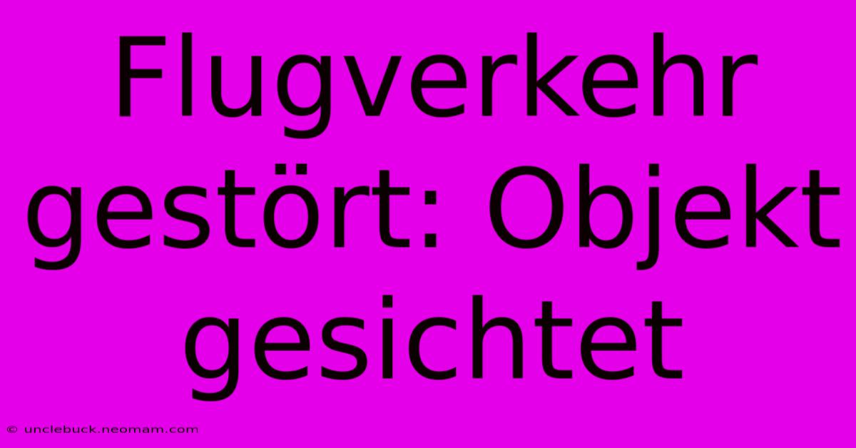 Flugverkehr Gestört: Objekt Gesichtet