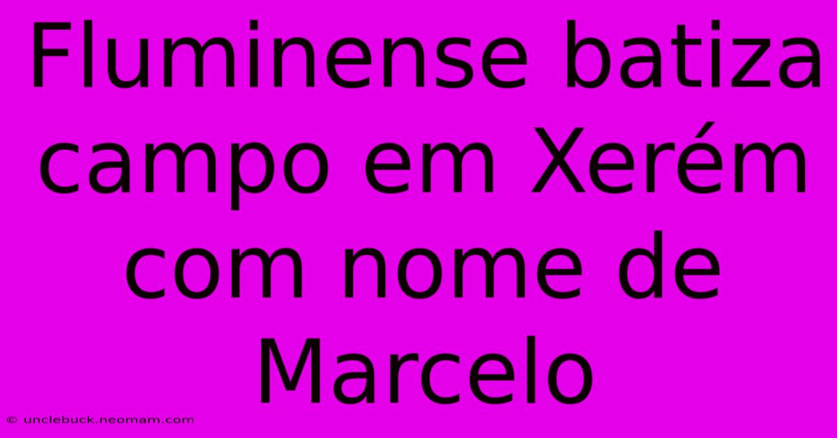 Fluminense Batiza Campo Em Xerém Com Nome De Marcelo