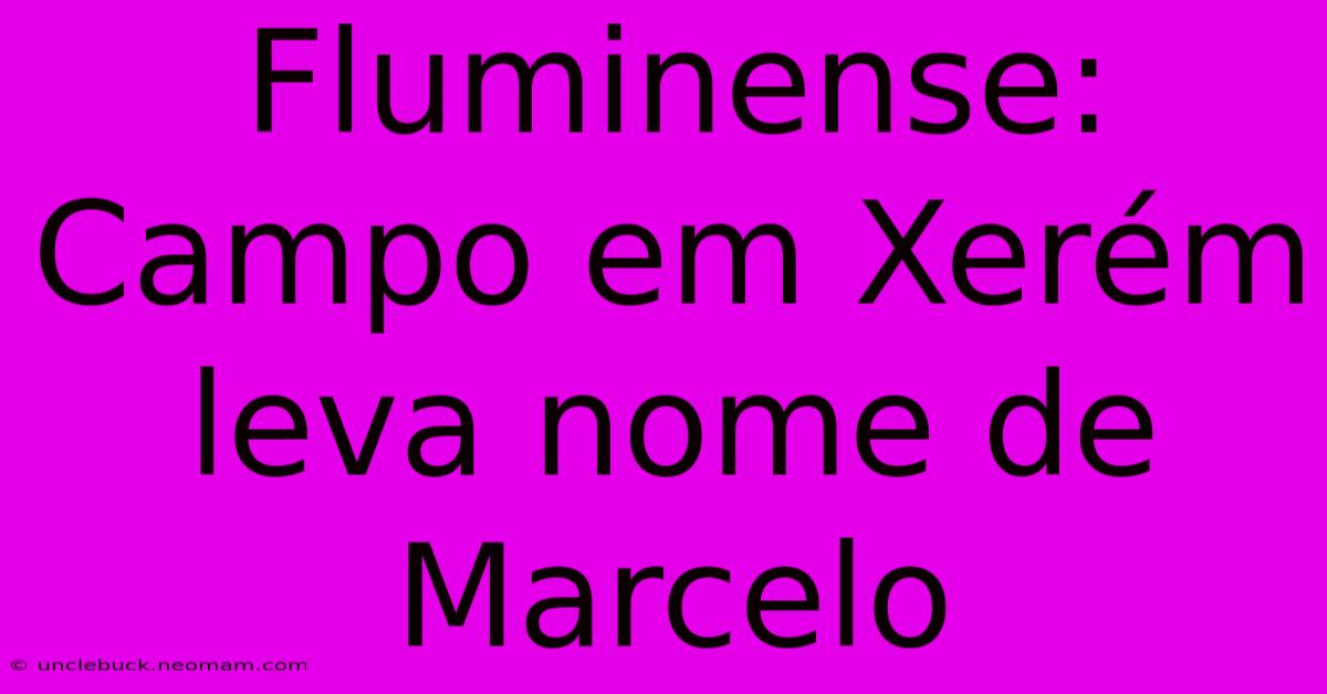 Fluminense: Campo Em Xerém Leva Nome De Marcelo 