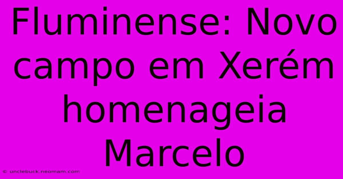 Fluminense: Novo Campo Em Xerém Homenageia Marcelo 