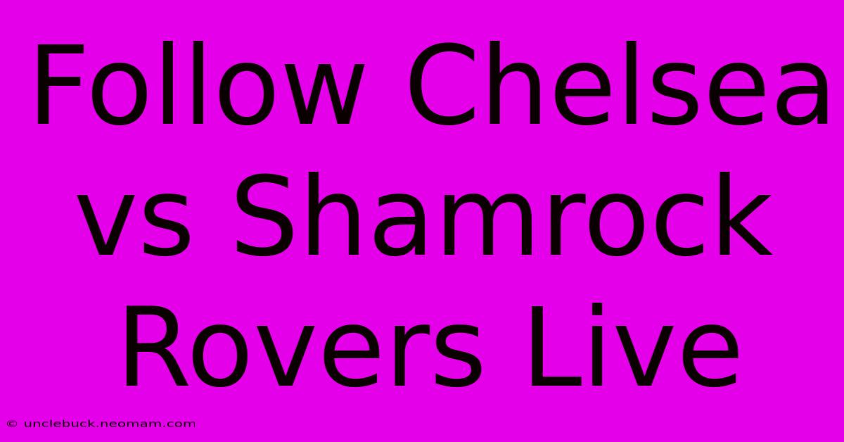 Follow Chelsea Vs Shamrock Rovers Live