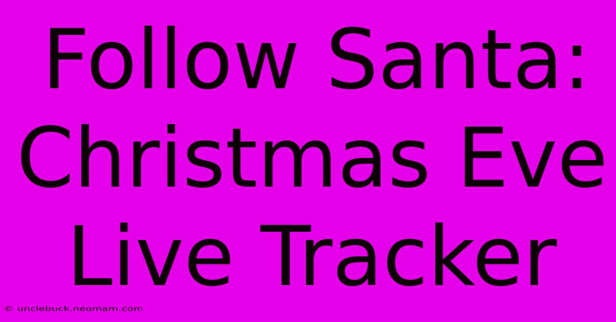 Follow Santa: Christmas Eve Live Tracker