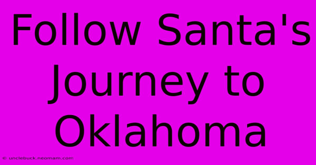 Follow Santa's Journey To Oklahoma