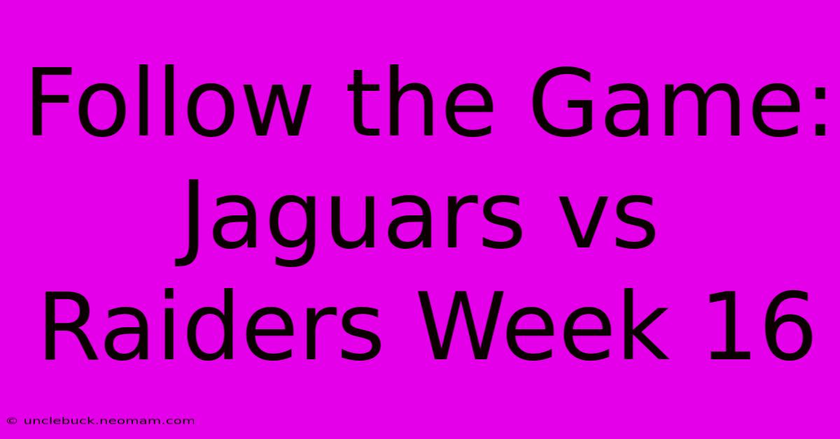 Follow The Game: Jaguars Vs Raiders Week 16