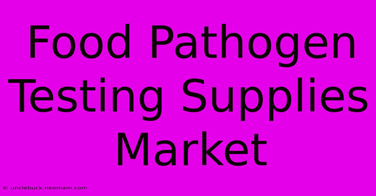 Food Pathogen Testing Supplies Market