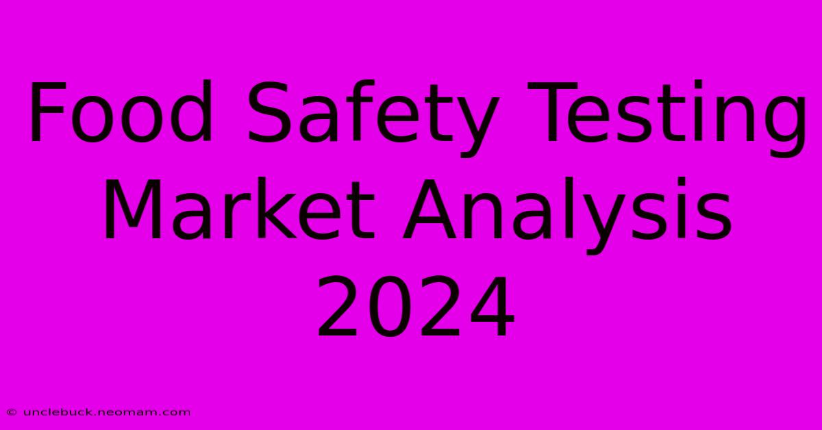 Food Safety Testing Market Analysis 2024