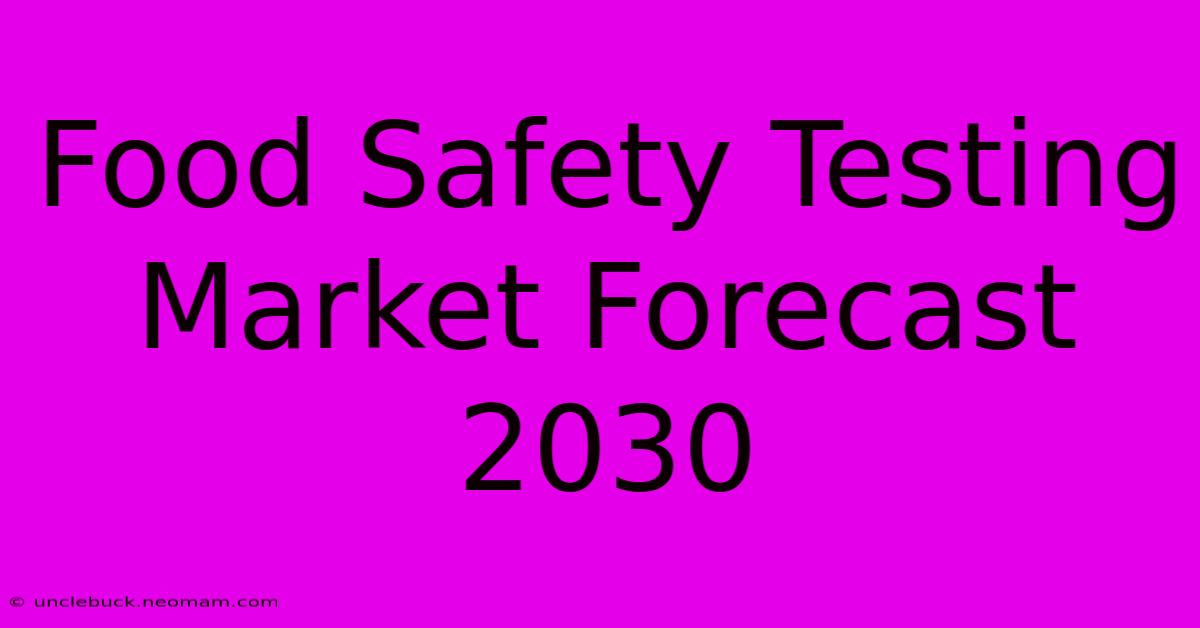 Food Safety Testing Market Forecast 2030