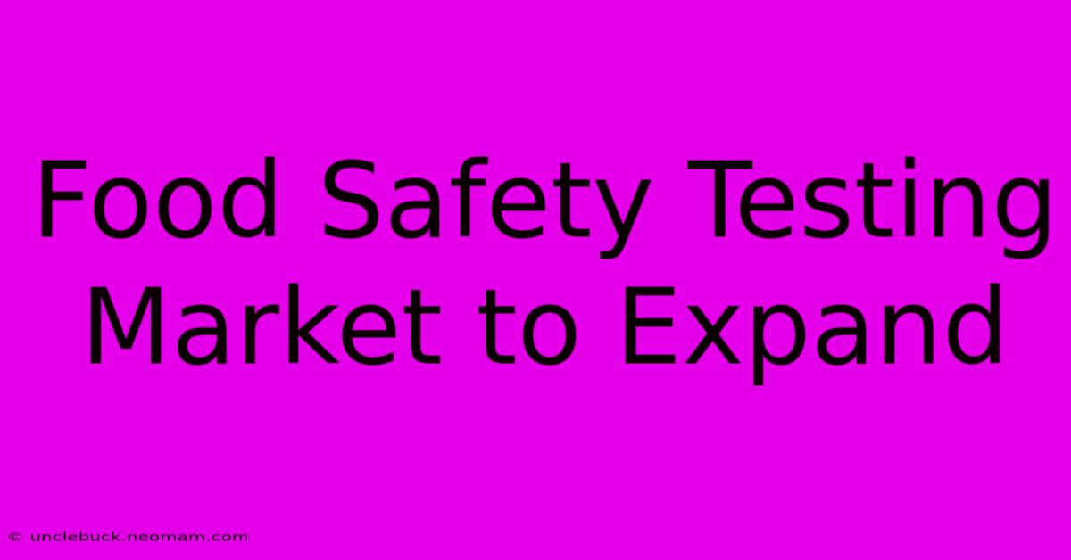 Food Safety Testing Market To Expand