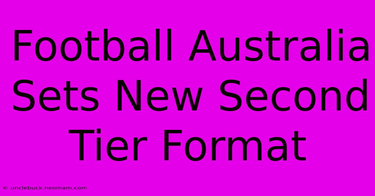 Football Australia Sets New Second Tier Format