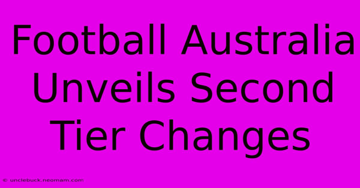 Football Australia Unveils Second Tier Changes