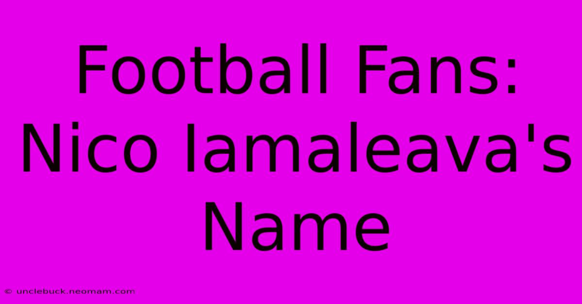 Football Fans: Nico Iamaleava's Name