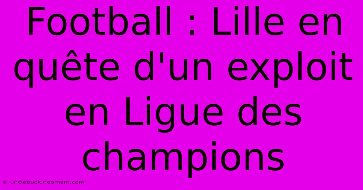 Football : Lille En Quête D'un Exploit En Ligue Des Champions