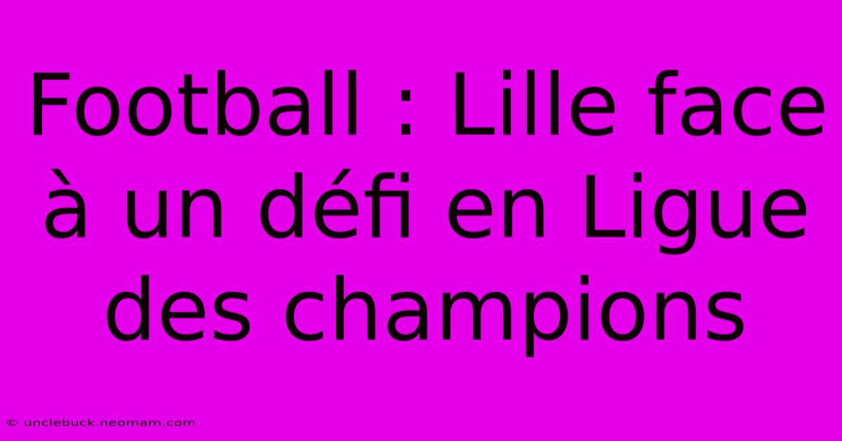 Football : Lille Face À Un Défi En Ligue Des Champions