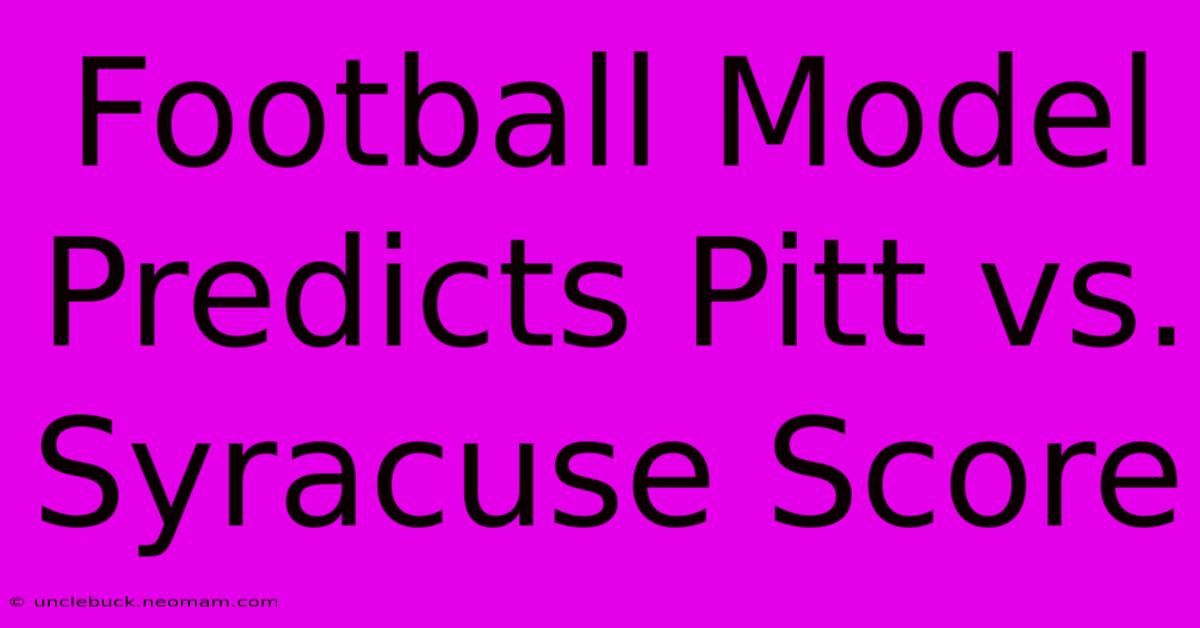 Football Model Predicts Pitt Vs. Syracuse Score