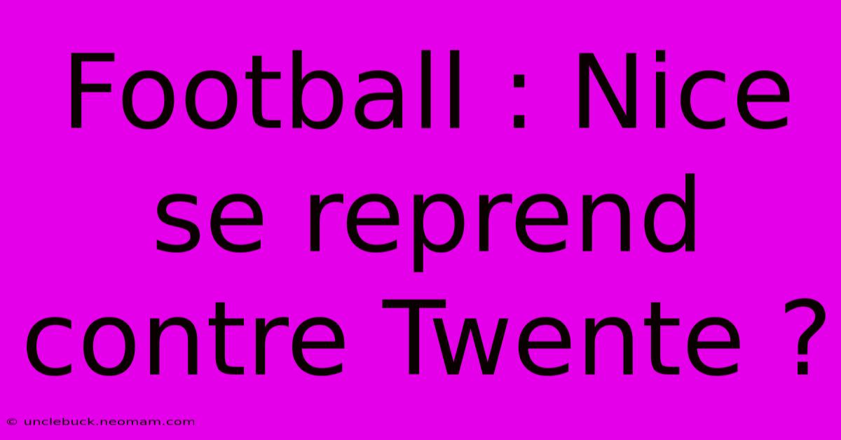 Football : Nice Se Reprend Contre Twente ? 