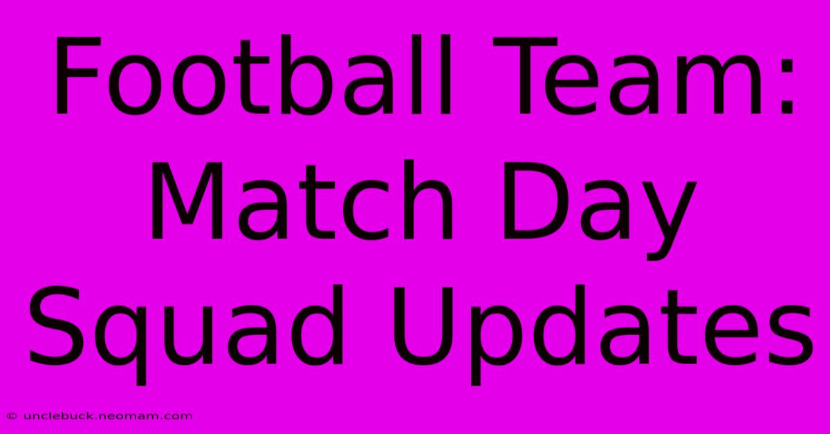 Football Team: Match Day Squad Updates