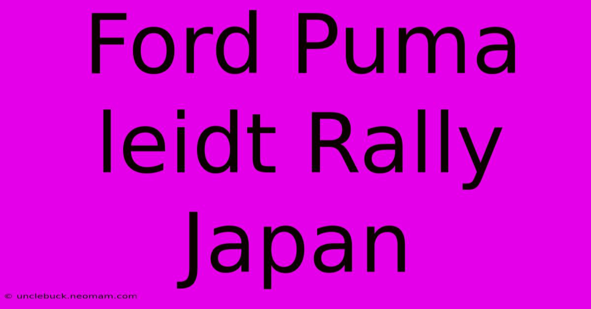 Ford Puma Leidt Rally Japan