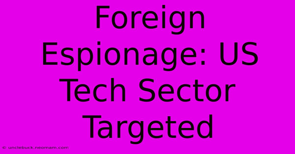 Foreign Espionage: US Tech Sector Targeted