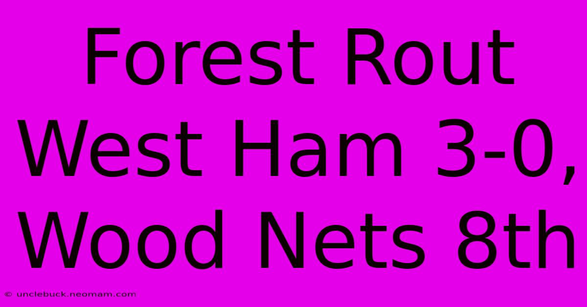 Forest Rout West Ham 3-0, Wood Nets 8th 