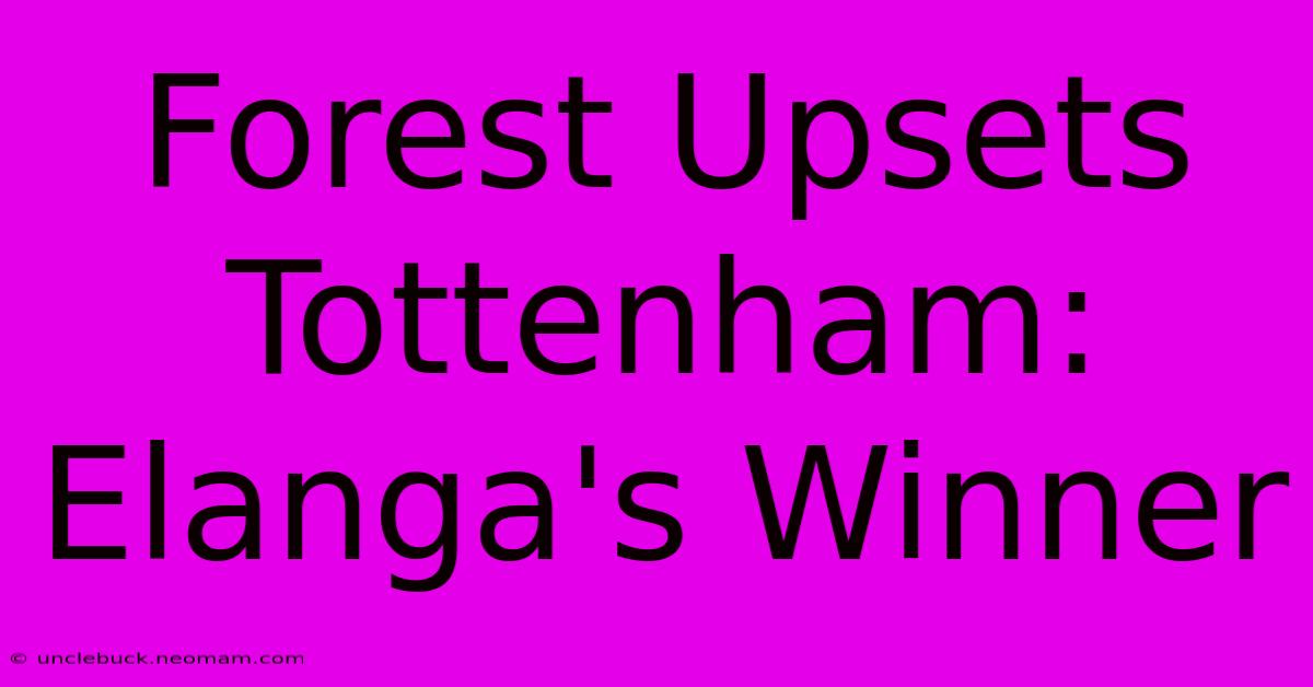 Forest Upsets Tottenham: Elanga's Winner