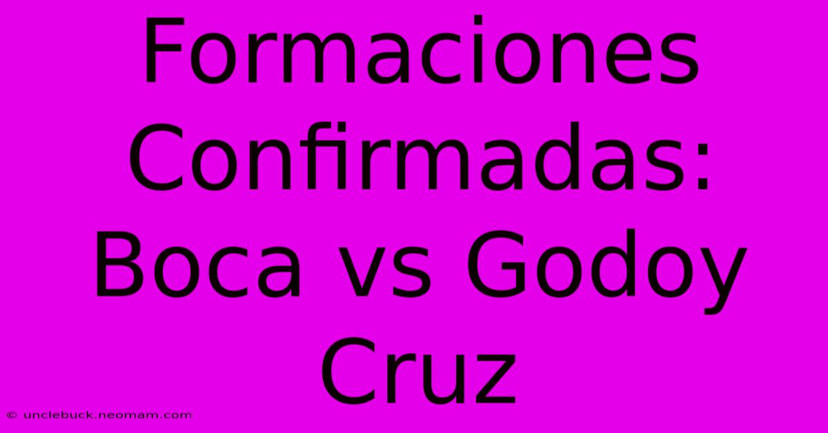 Formaciones Confirmadas: Boca Vs Godoy Cruz 