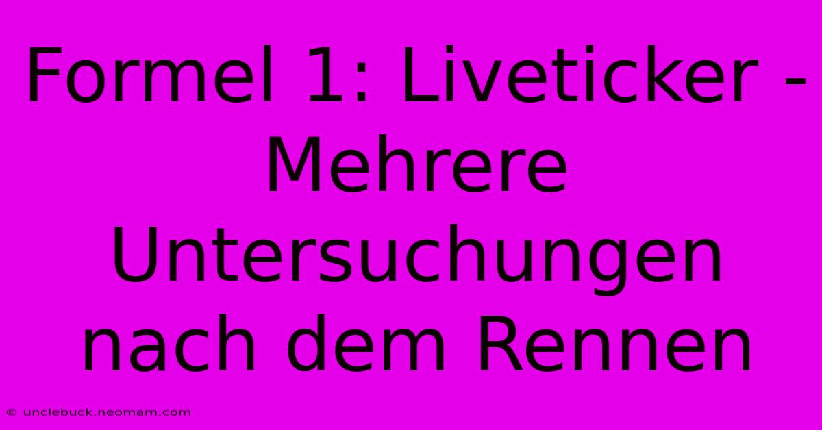 Formel 1: Liveticker - Mehrere Untersuchungen Nach Dem Rennen