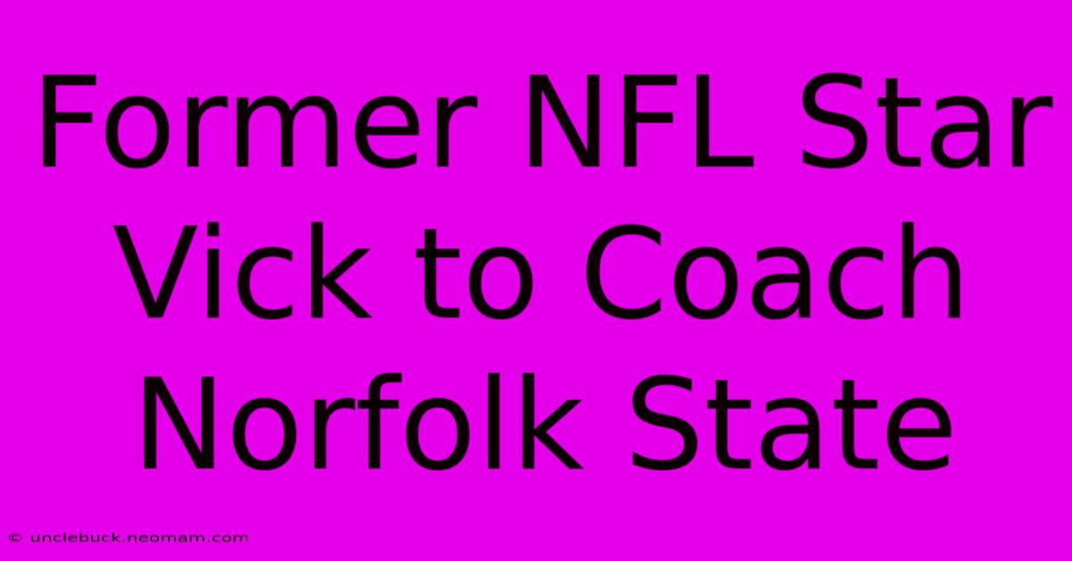 Former NFL Star Vick To Coach Norfolk State