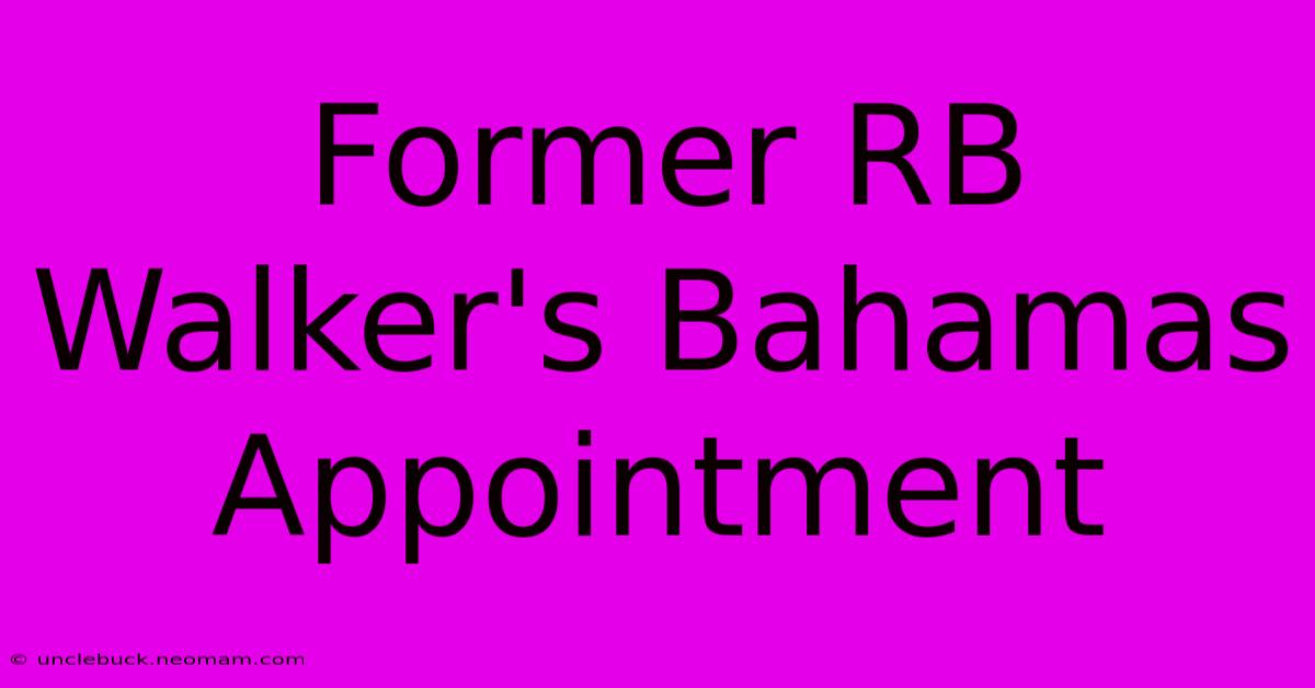 Former RB Walker's Bahamas Appointment