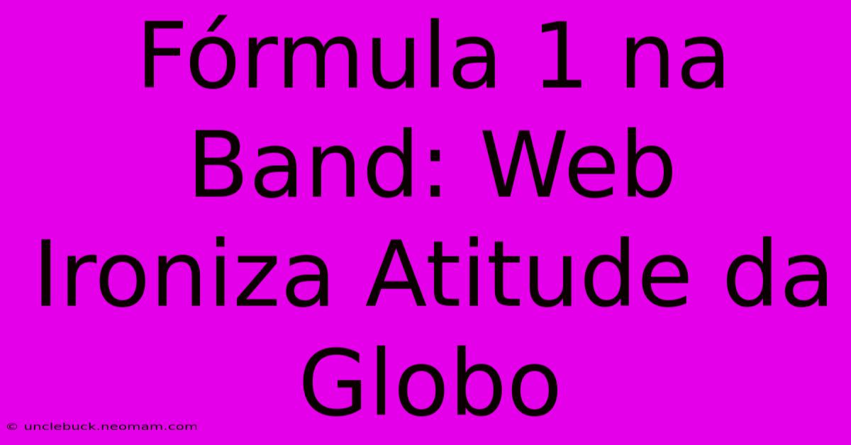 Fórmula 1 Na Band: Web Ironiza Atitude Da Globo