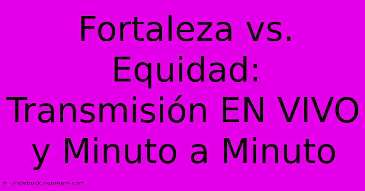 Fortaleza Vs. Equidad: Transmisión EN VIVO Y Minuto A Minuto