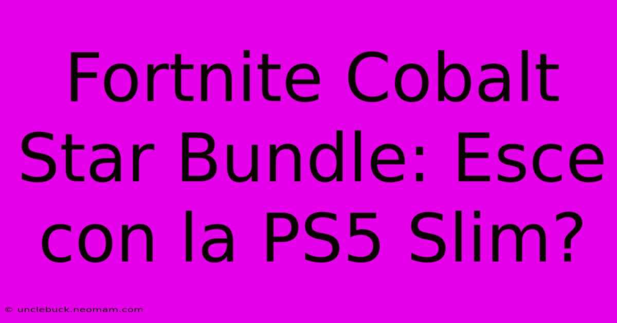 Fortnite Cobalt Star Bundle: Esce Con La PS5 Slim?