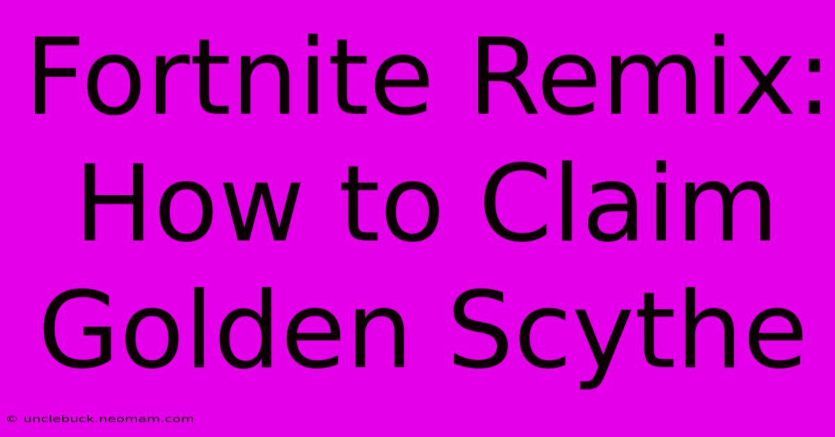 Fortnite Remix: How To Claim Golden Scythe