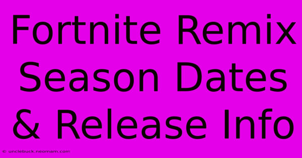 Fortnite Remix Season Dates & Release Info