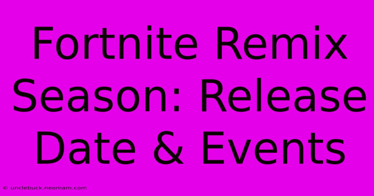 Fortnite Remix Season: Release Date & Events 