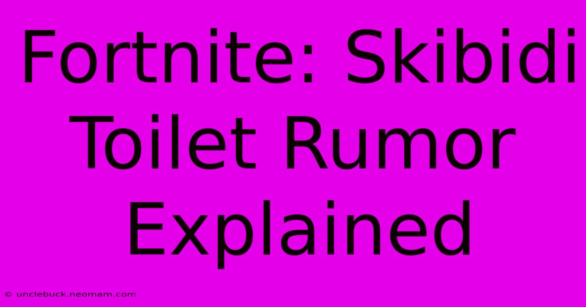 Fortnite: Skibidi Toilet Rumor Explained