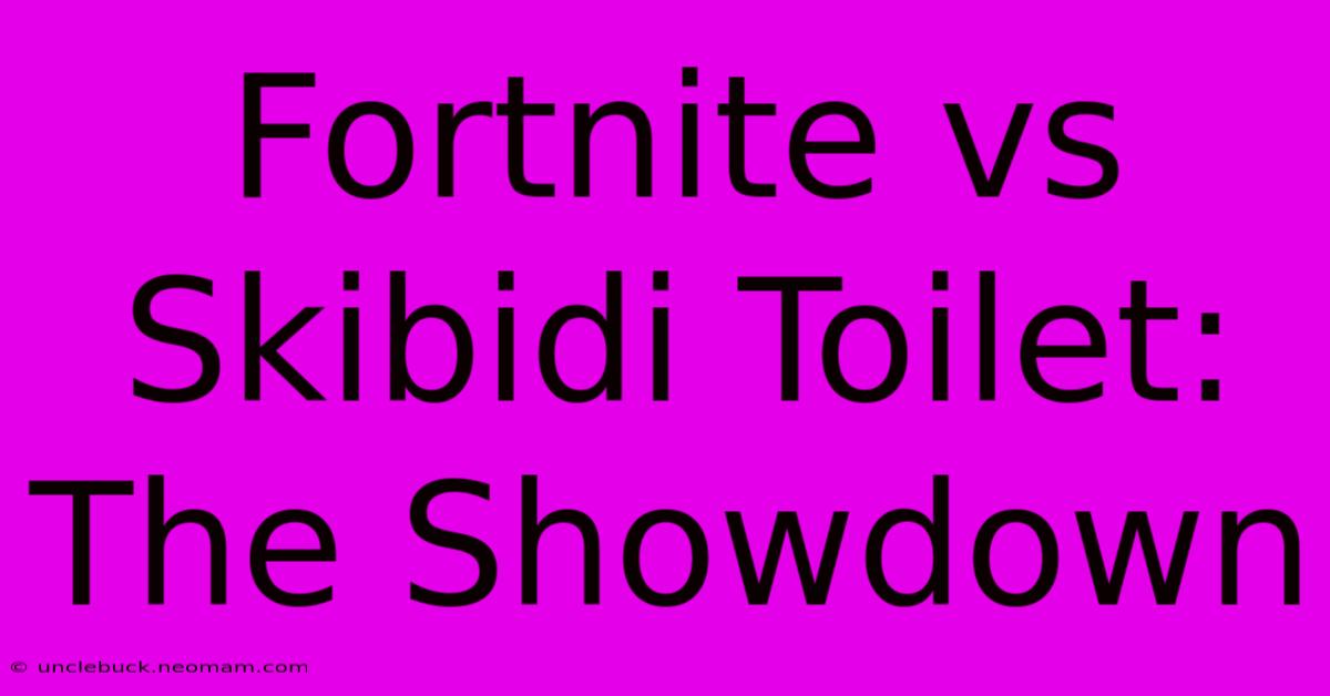 Fortnite Vs Skibidi Toilet: The Showdown