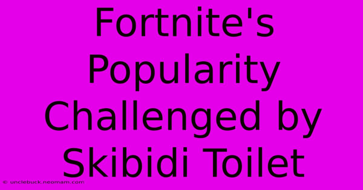 Fortnite's Popularity Challenged By Skibidi Toilet