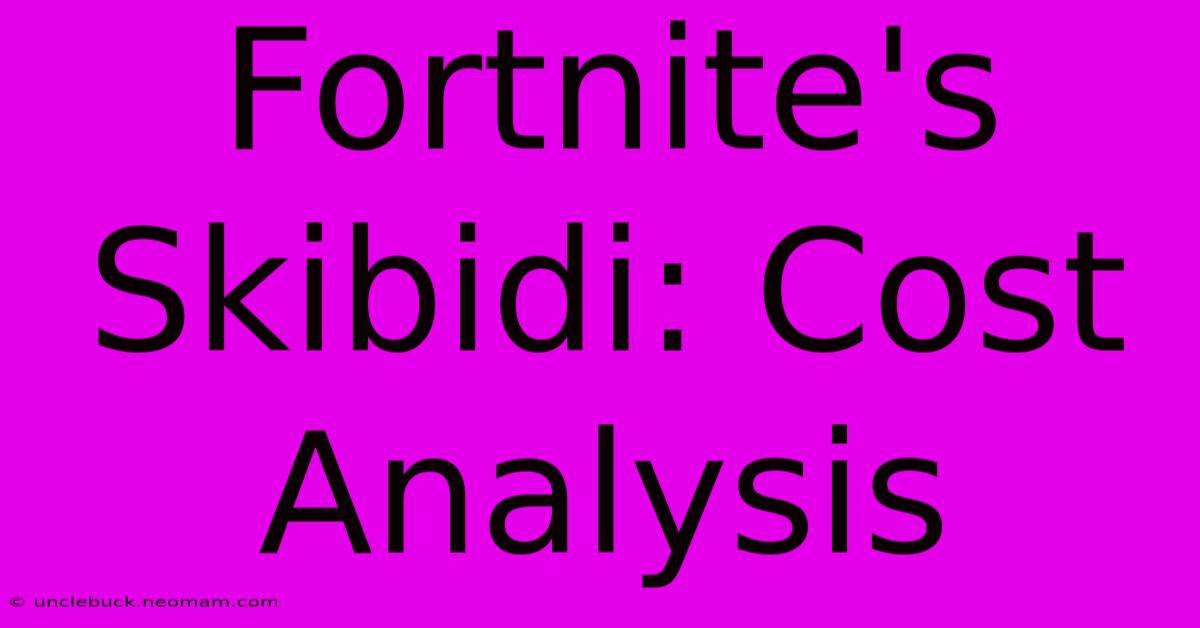 Fortnite's Skibidi: Cost Analysis