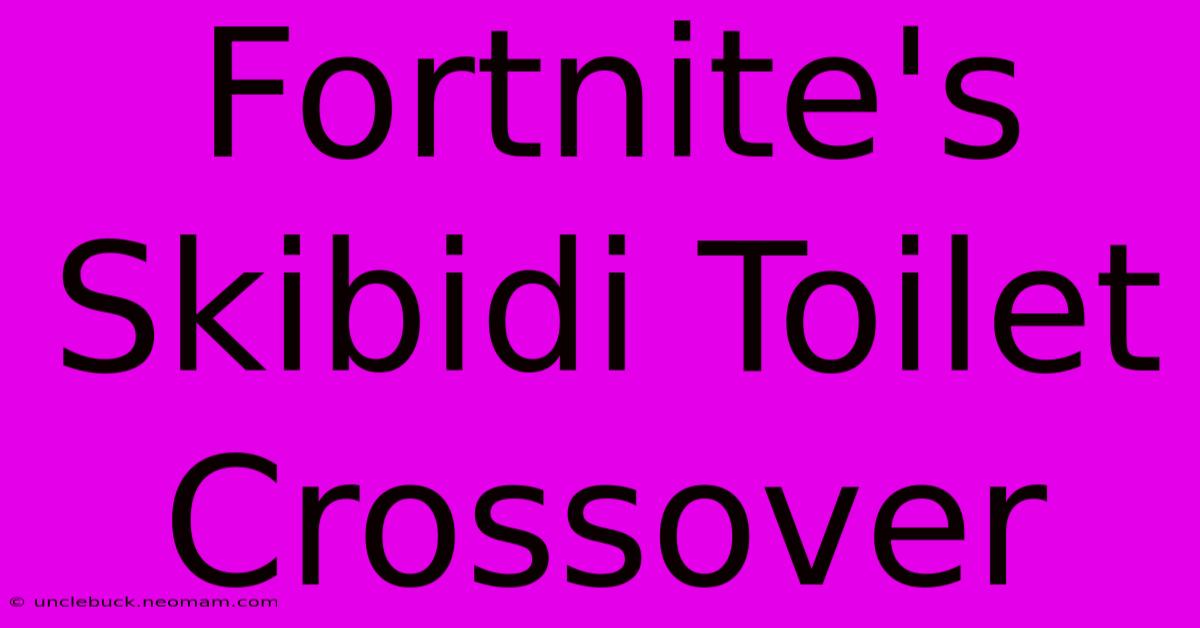 Fortnite's Skibidi Toilet Crossover