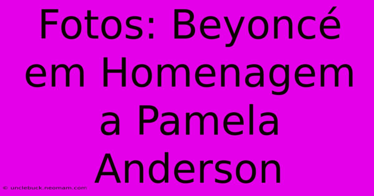 Fotos: Beyoncé Em Homenagem A Pamela Anderson