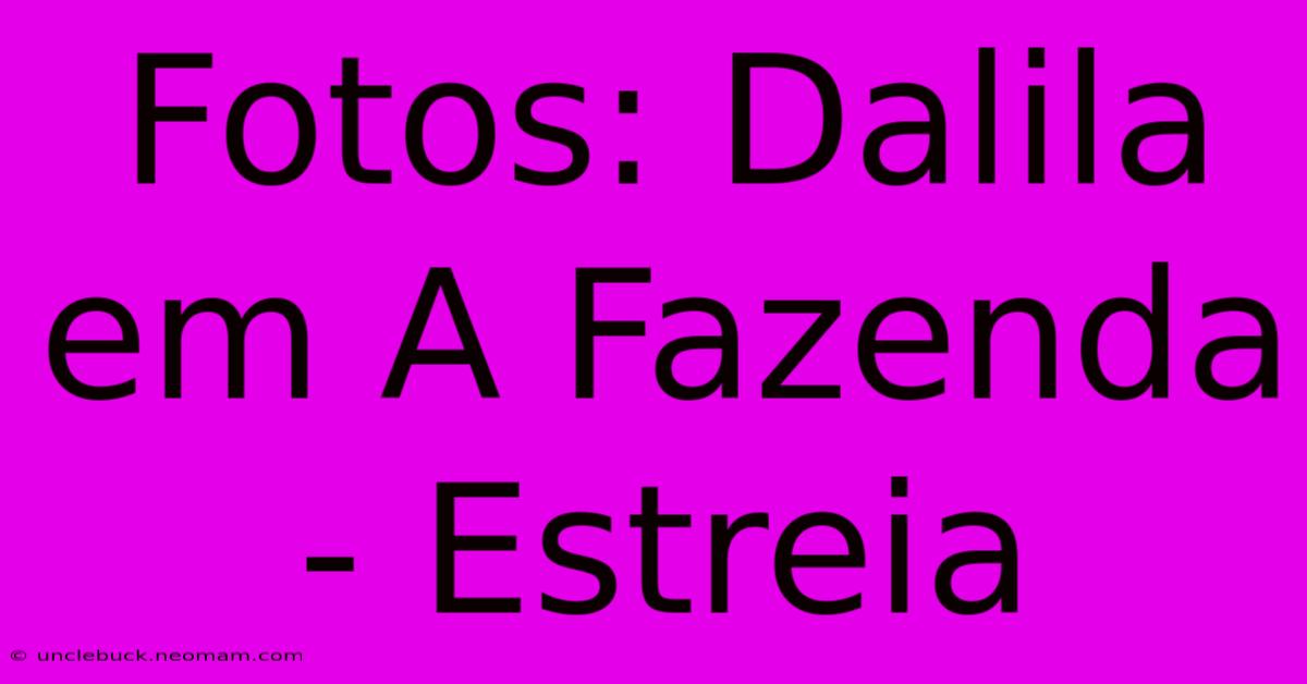 Fotos: Dalila Em A Fazenda - Estreia