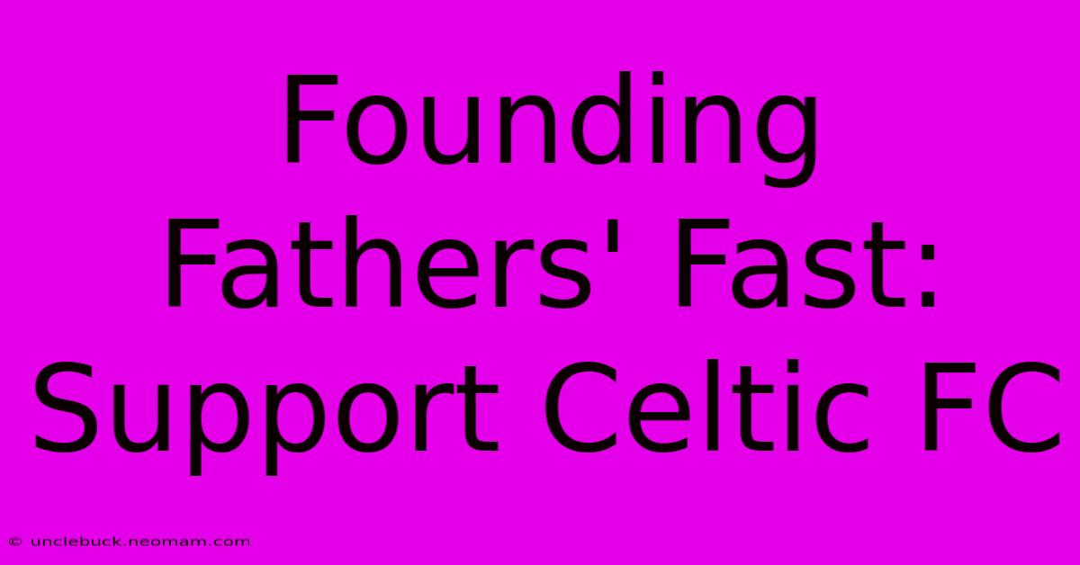 Founding Fathers' Fast: Support Celtic FC