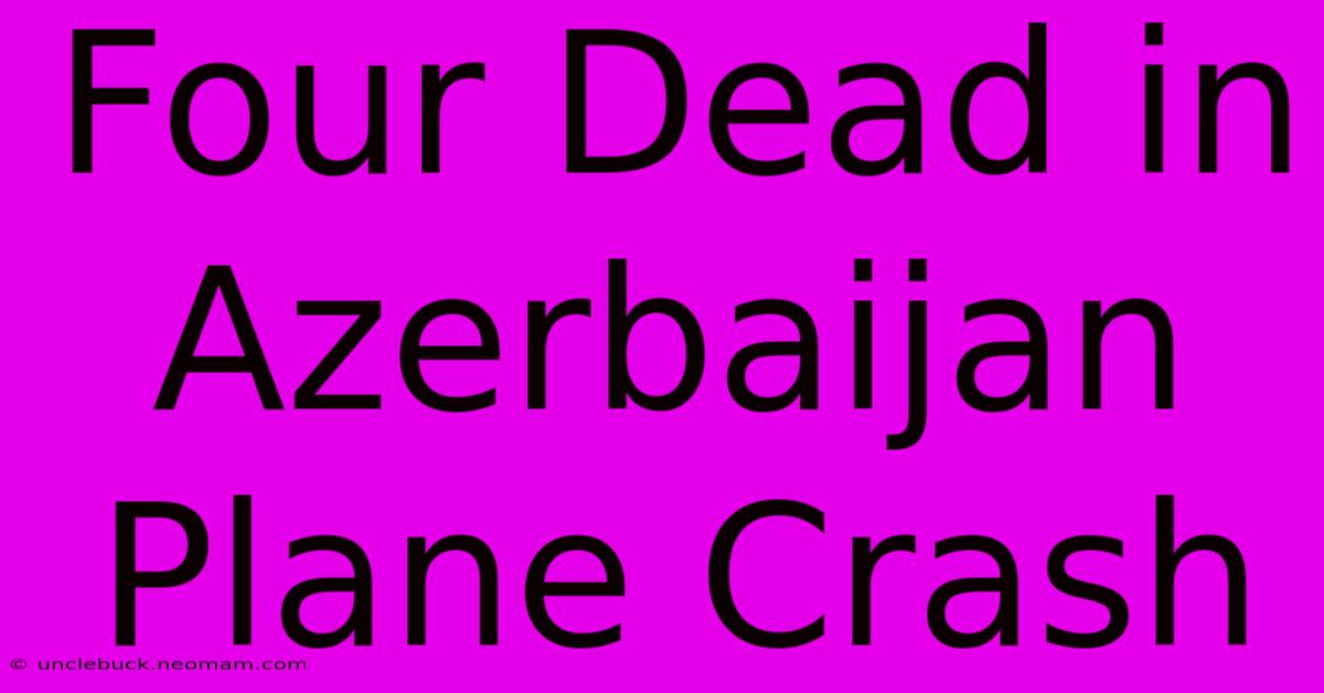 Four Dead In Azerbaijan Plane Crash