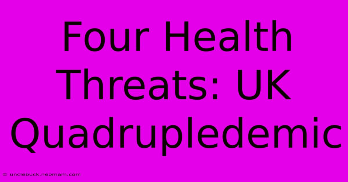 Four Health Threats: UK Quadrupledemic