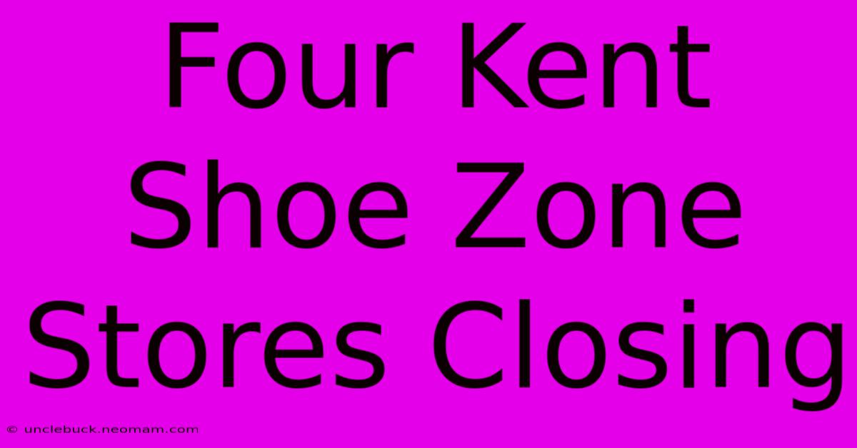 Four Kent Shoe Zone Stores Closing