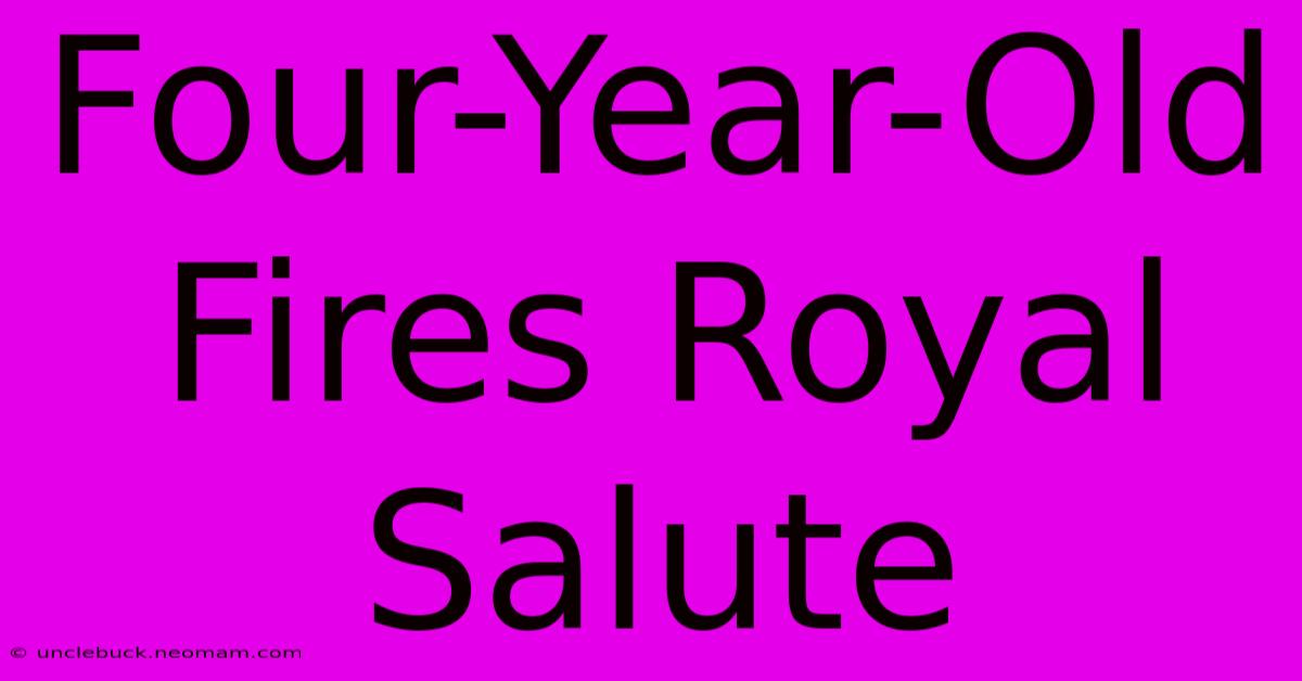 Four-Year-Old Fires Royal Salute